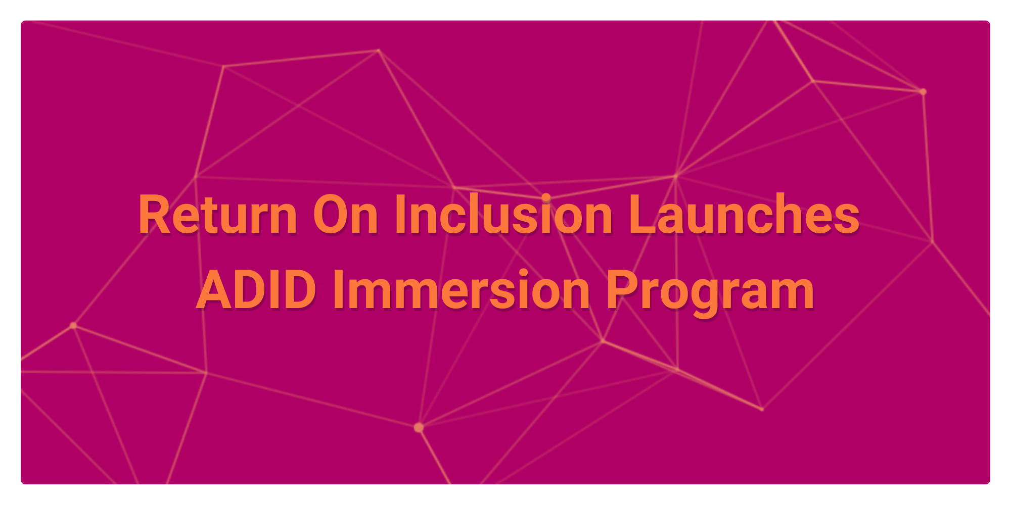 Return On Inclusion Launches ADID Immersion Program